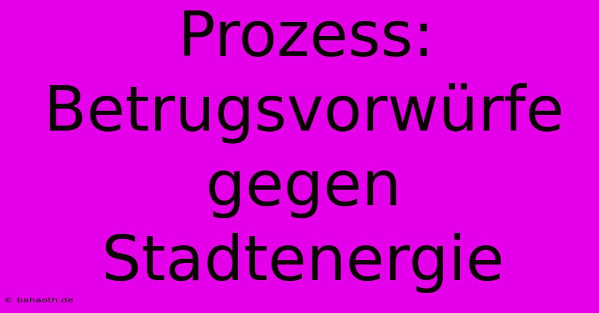 Prozess: Betrugsvorwürfe Gegen Stadtenergie