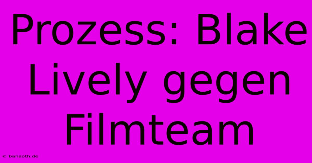 Prozess: Blake Lively Gegen Filmteam