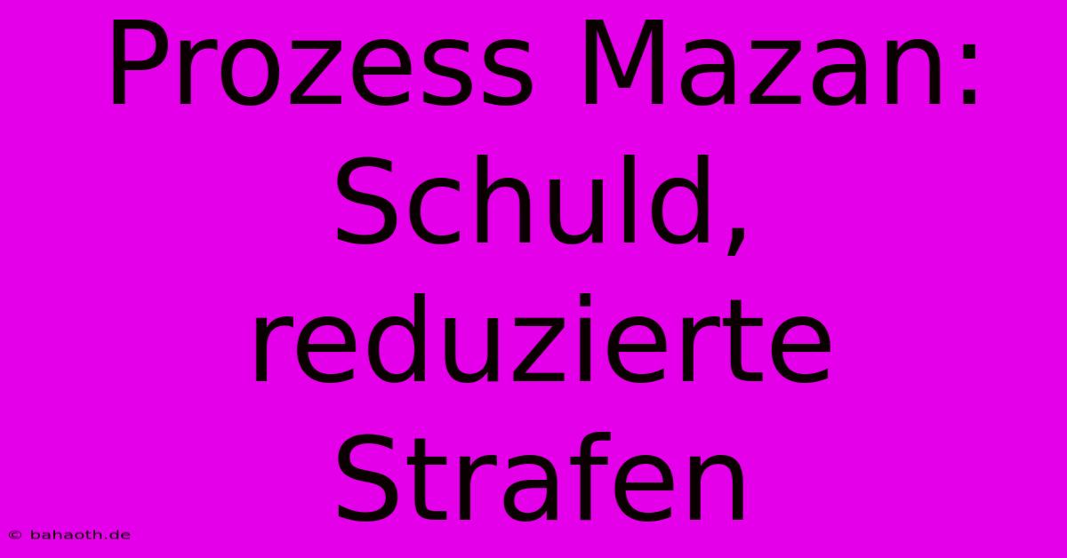 Prozess Mazan: Schuld,  Reduzierte Strafen