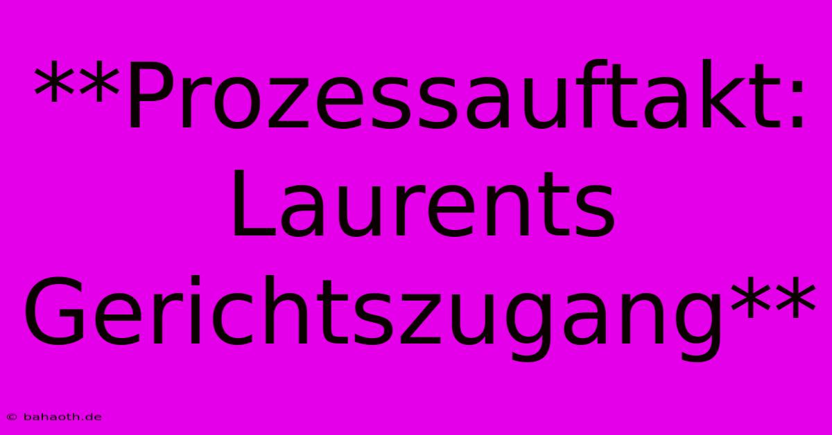 **Prozessauftakt: Laurents Gerichtszugang**