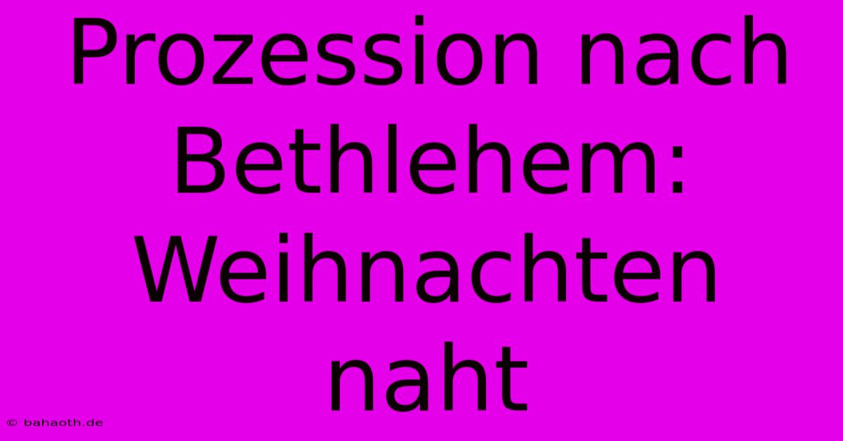 Prozession Nach Bethlehem: Weihnachten Naht