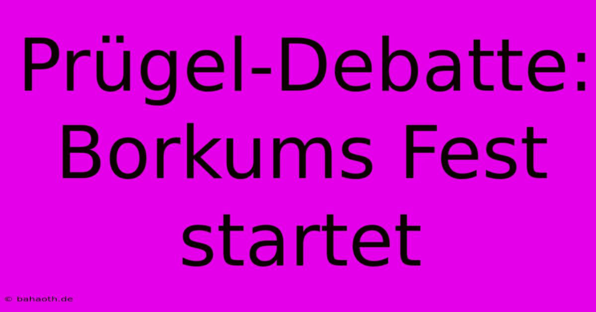 Prügel-Debatte: Borkums Fest Startet