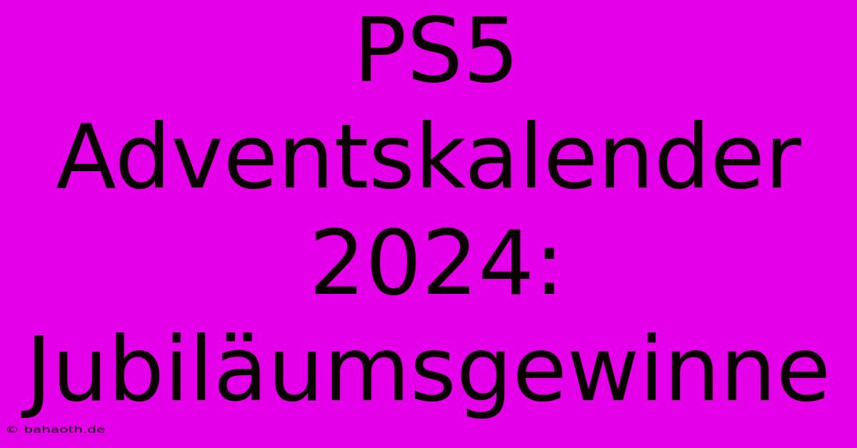 PS5 Adventskalender 2024: Jubiläumsgewinne