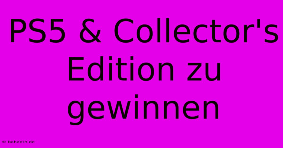 PS5 & Collector's Edition Zu Gewinnen