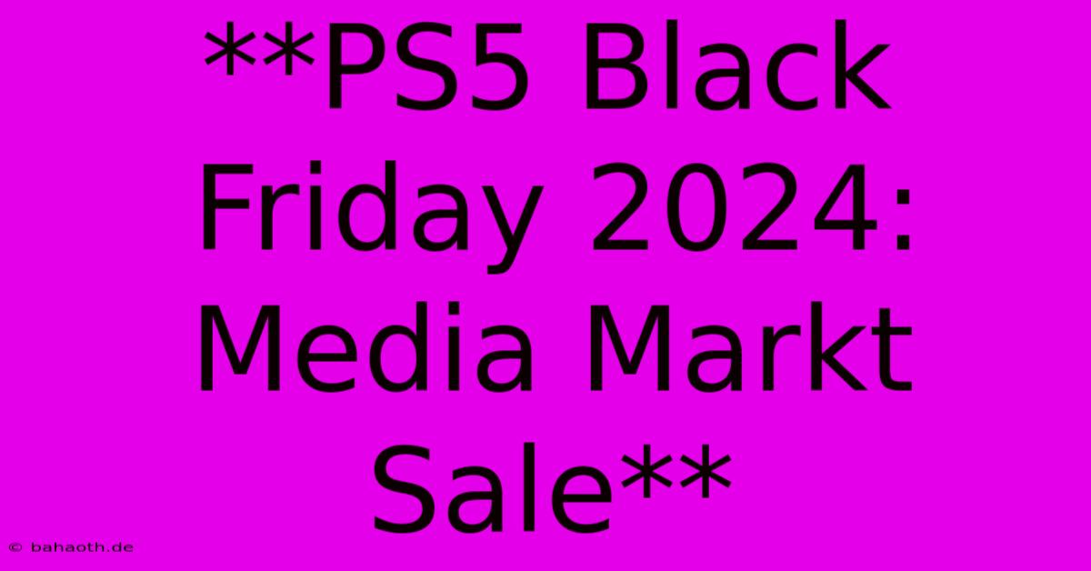 **PS5 Black Friday 2024: Media Markt Sale**