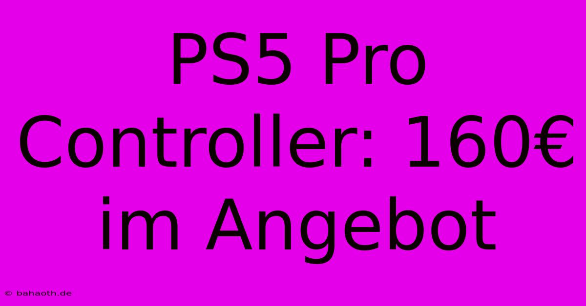 PS5 Pro Controller: 160€ Im Angebot