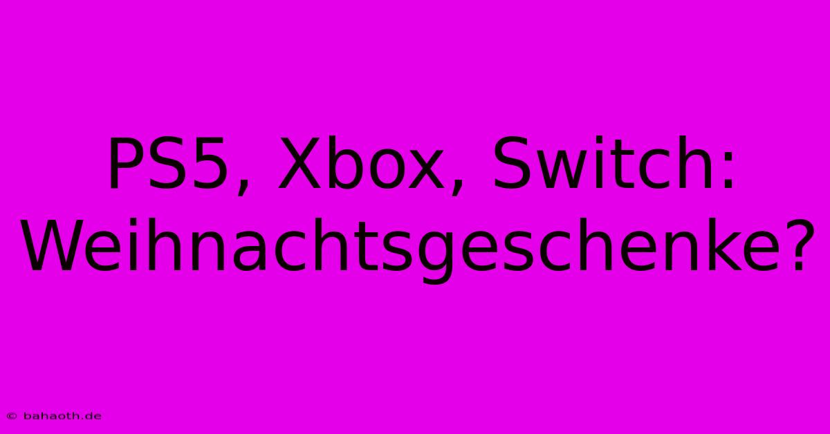 PS5, Xbox, Switch: Weihnachtsgeschenke?