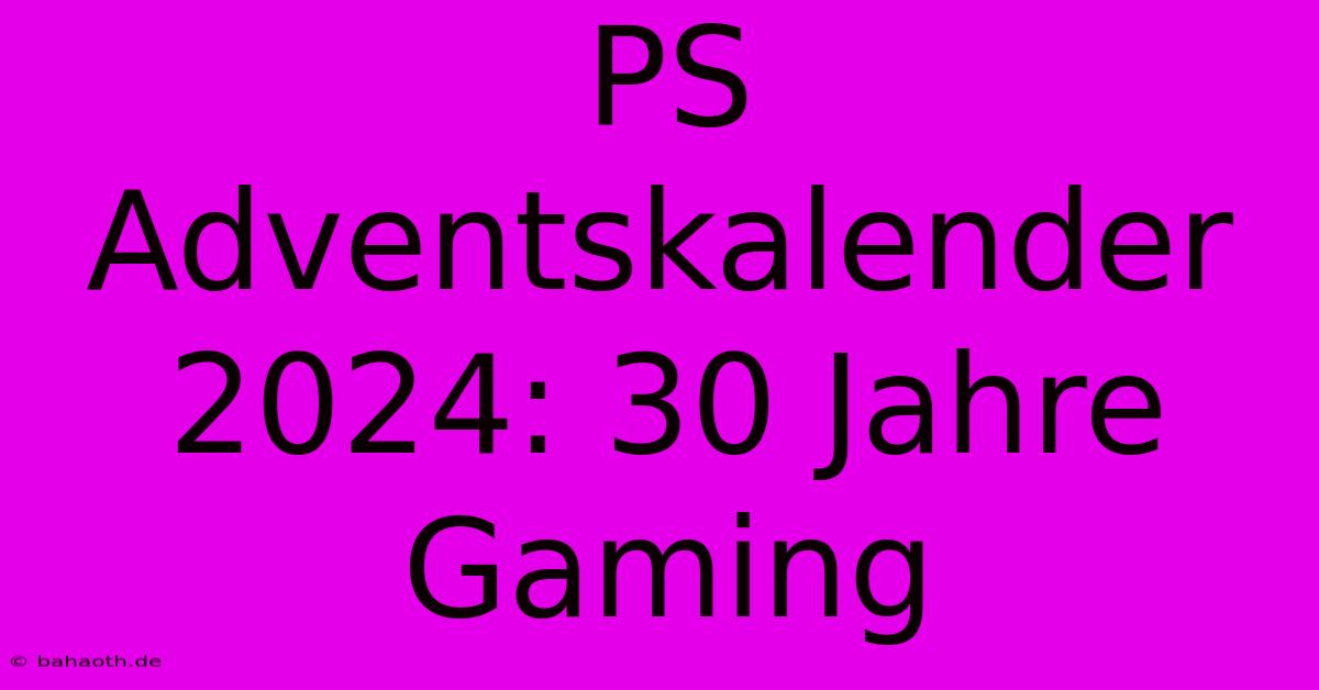 PS Adventskalender 2024: 30 Jahre Gaming