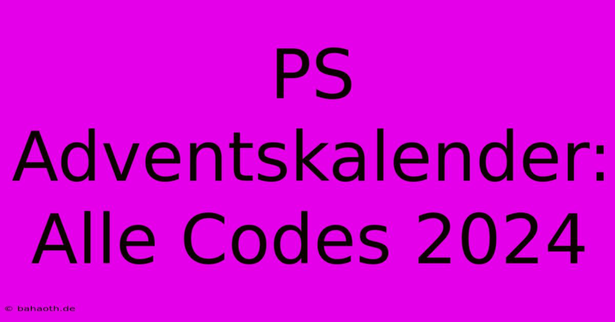 PS Adventskalender: Alle Codes 2024