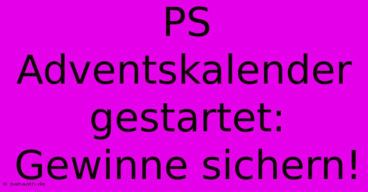 PS Adventskalender Gestartet: Gewinne Sichern!