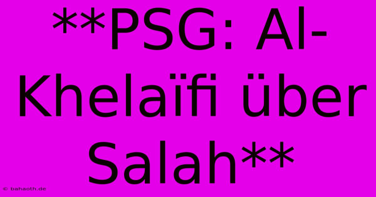 **PSG: Al-Khelaïfi Über Salah**