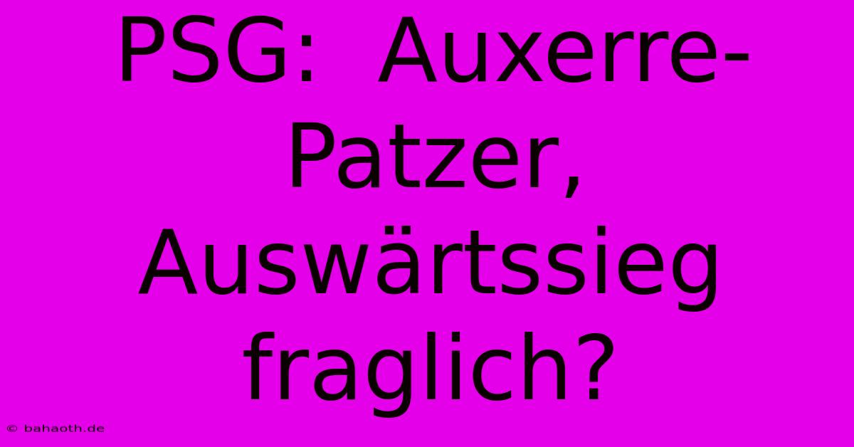 PSG:  Auxerre-Patzer, Auswärtssieg Fraglich?