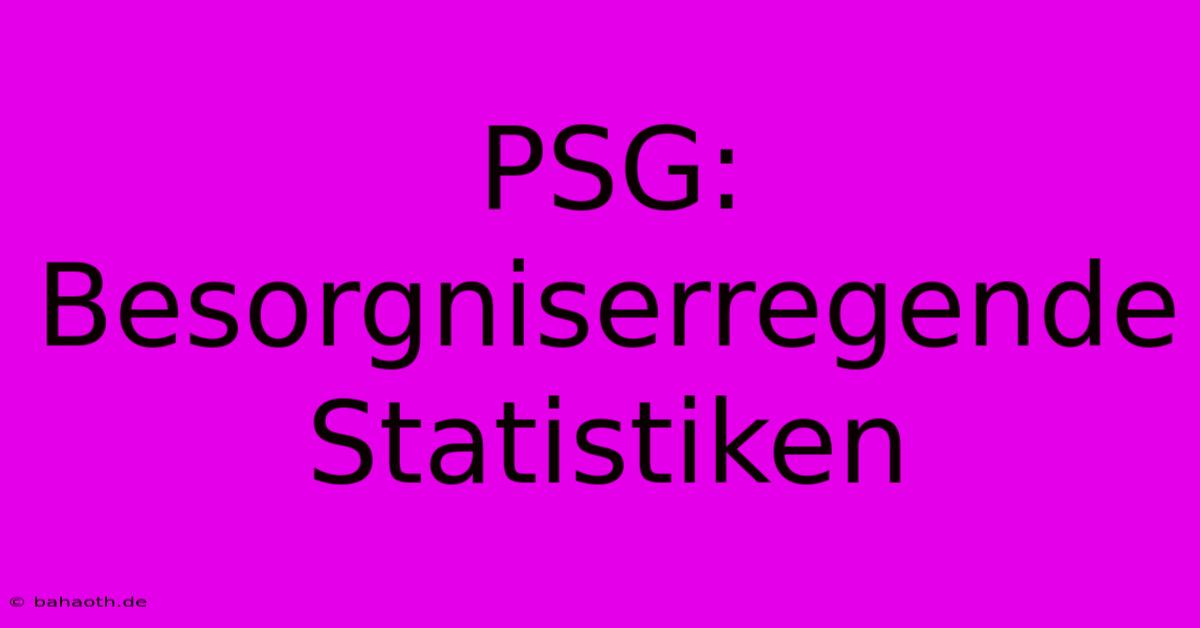 PSG:  Besorgniserregende Statistiken