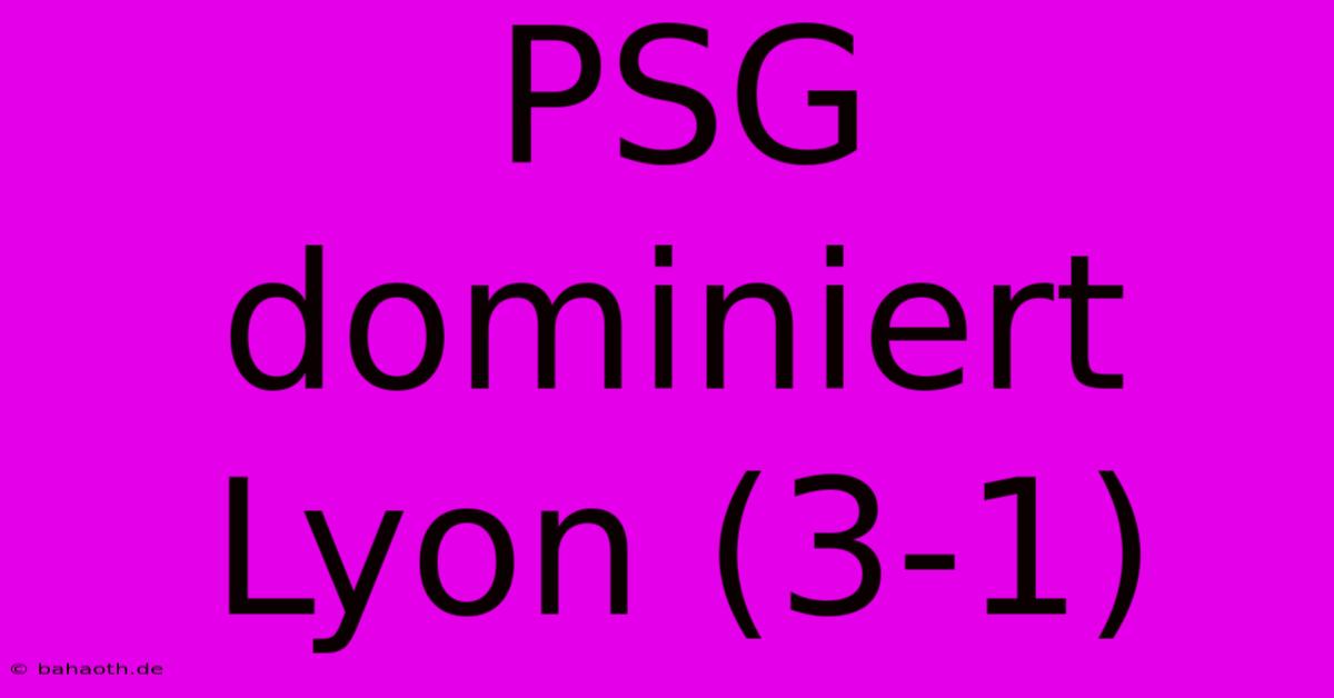 PSG Dominiert Lyon (3-1)