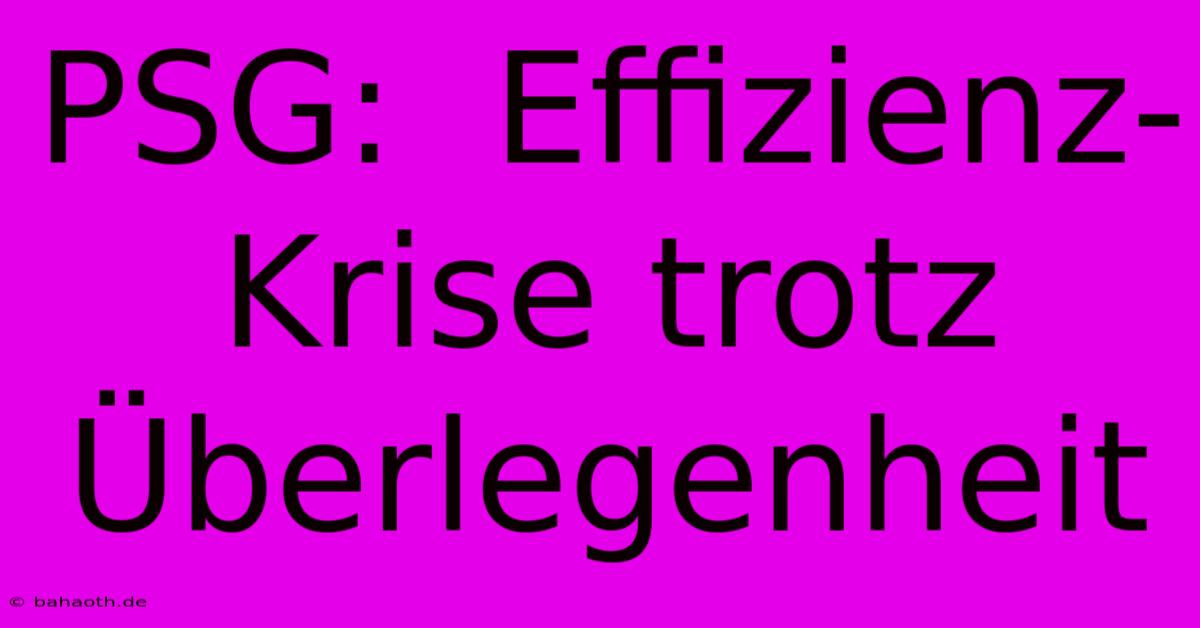 PSG:  Effizienz-Krise Trotz Überlegenheit