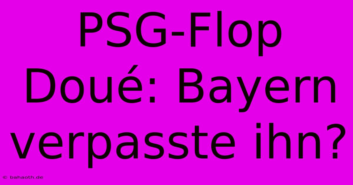 PSG-Flop Doué: Bayern Verpasste Ihn?