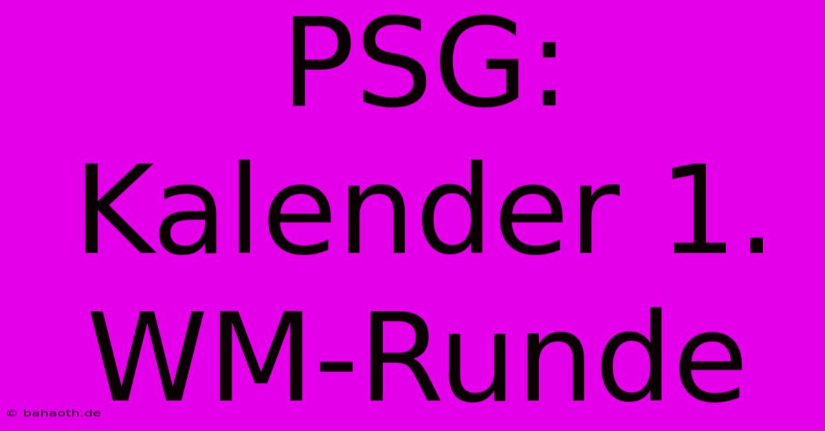 PSG: Kalender 1. WM-Runde