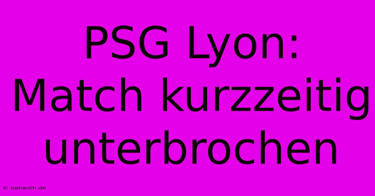 PSG Lyon: Match Kurzzeitig Unterbrochen