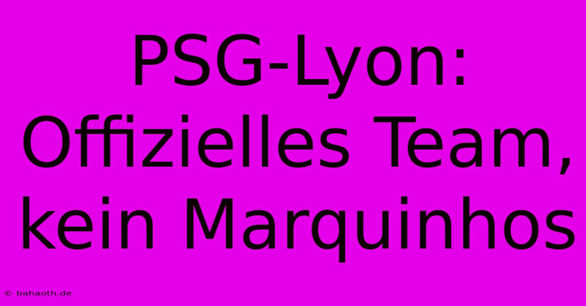 PSG-Lyon: Offizielles Team, Kein Marquinhos