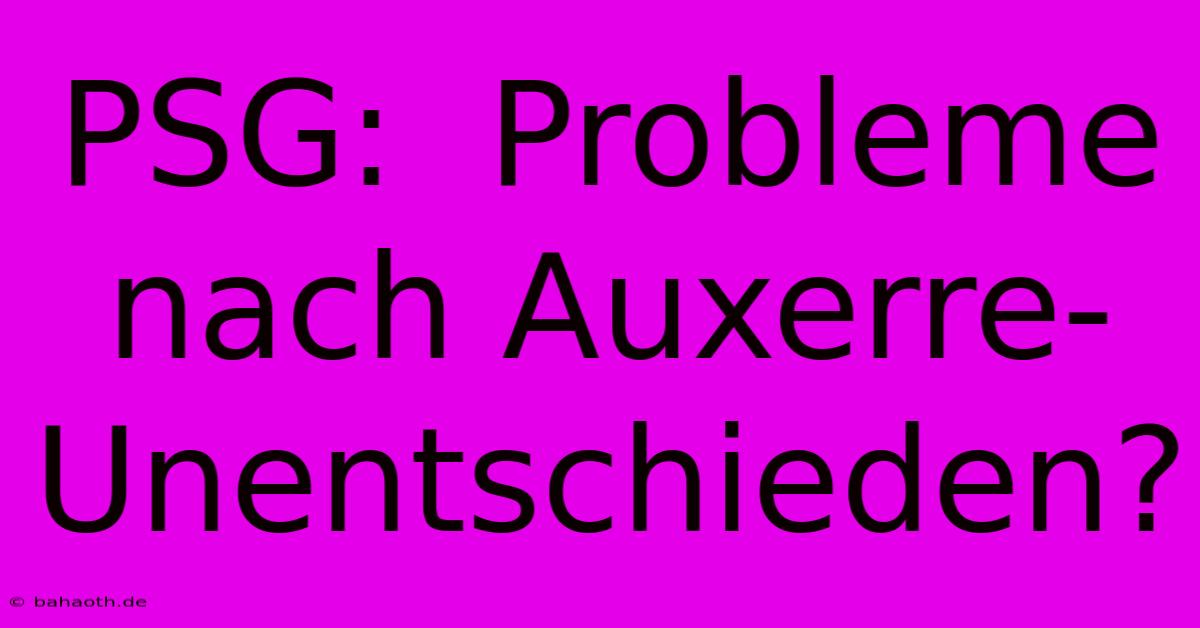 PSG:  Probleme Nach Auxerre-Unentschieden?