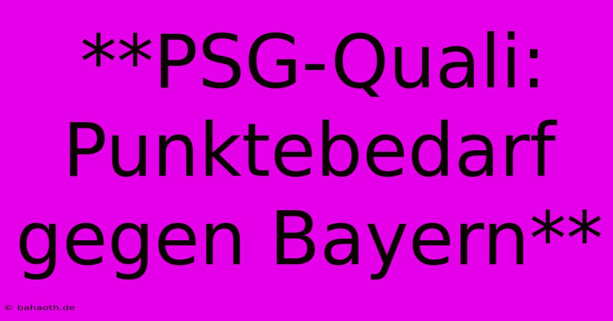 **PSG-Quali: Punktebedarf Gegen Bayern**