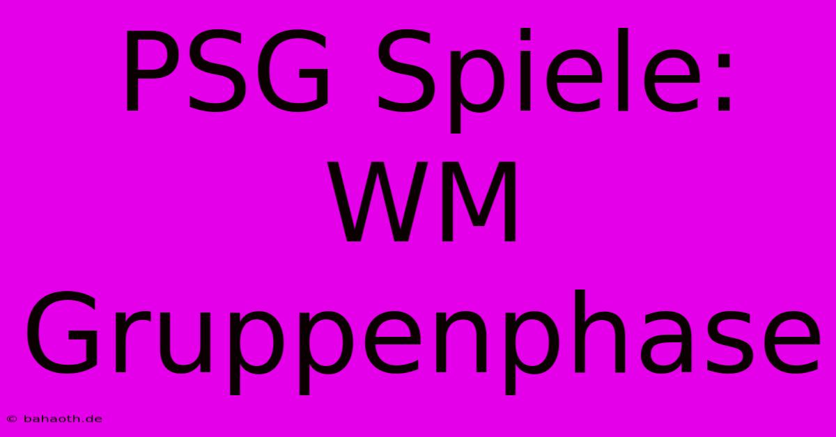 PSG Spiele: WM Gruppenphase