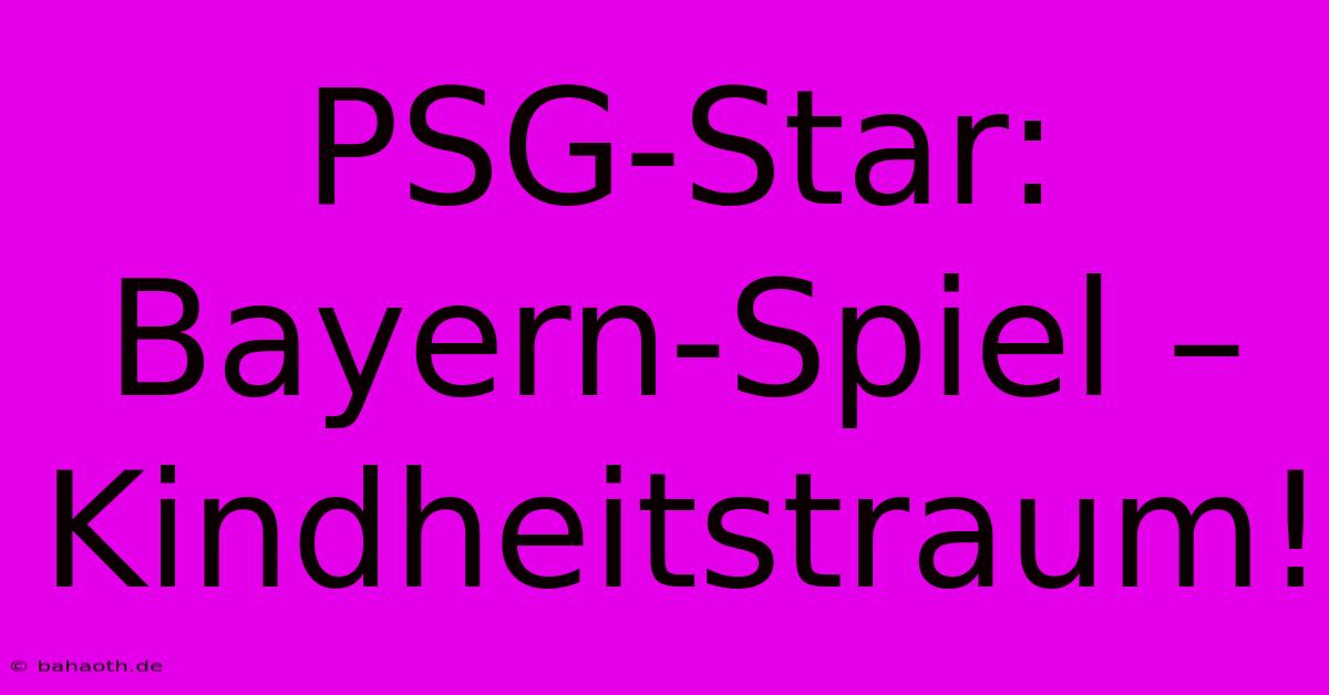 PSG-Star: Bayern-Spiel – Kindheitstraum!