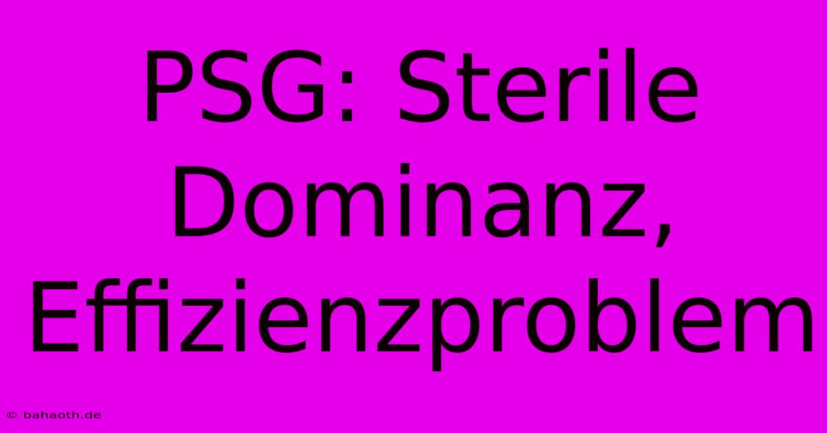 PSG: Sterile Dominanz, Effizienzproblem