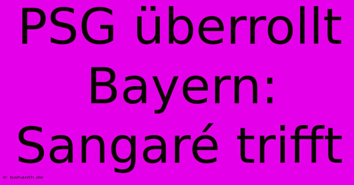 PSG Überrollt Bayern: Sangaré Trifft