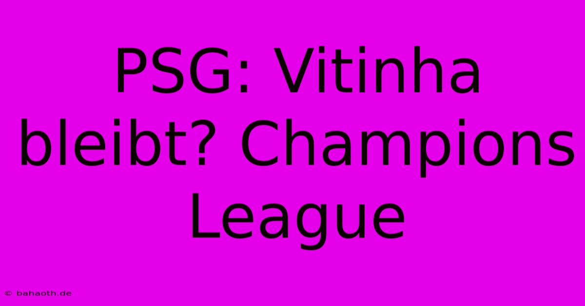 PSG: Vitinha Bleibt? Champions League