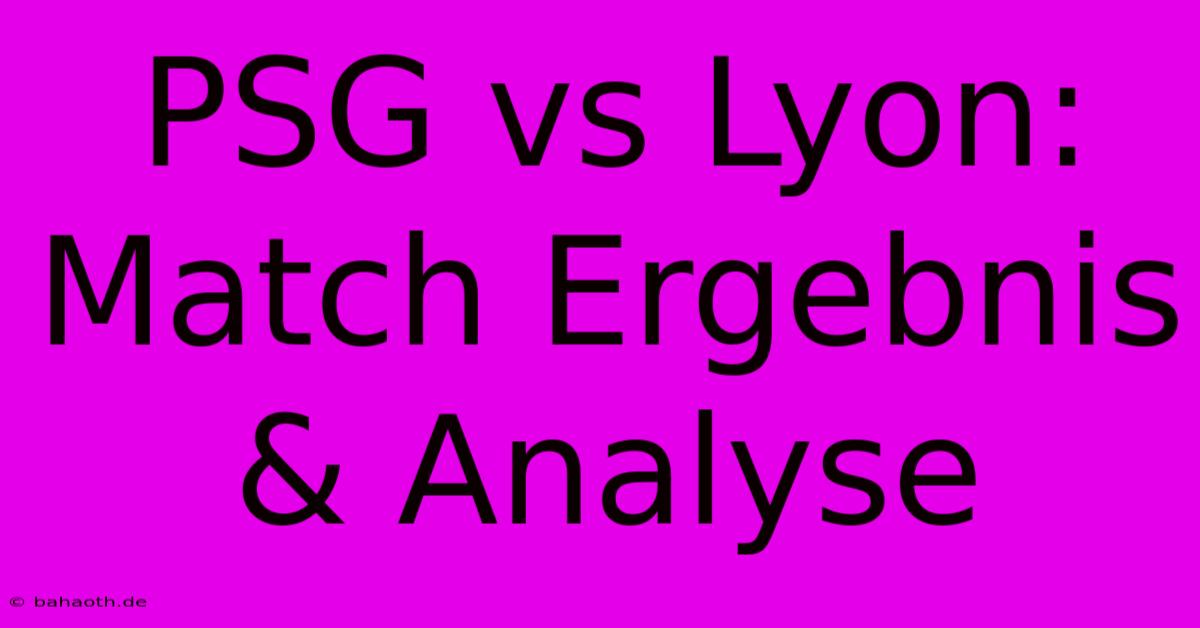 PSG Vs Lyon:  Match Ergebnis & Analyse