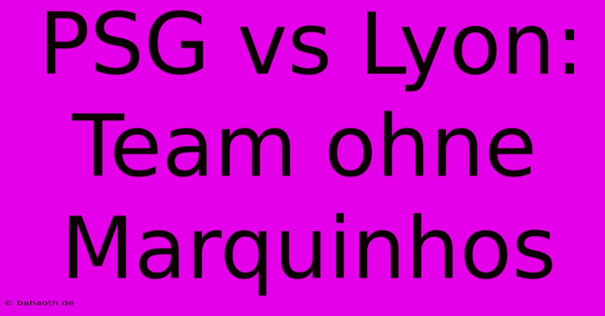 PSG Vs Lyon: Team Ohne Marquinhos