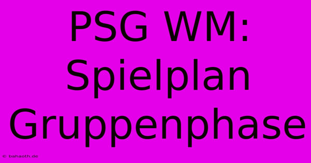 PSG WM: Spielplan Gruppenphase