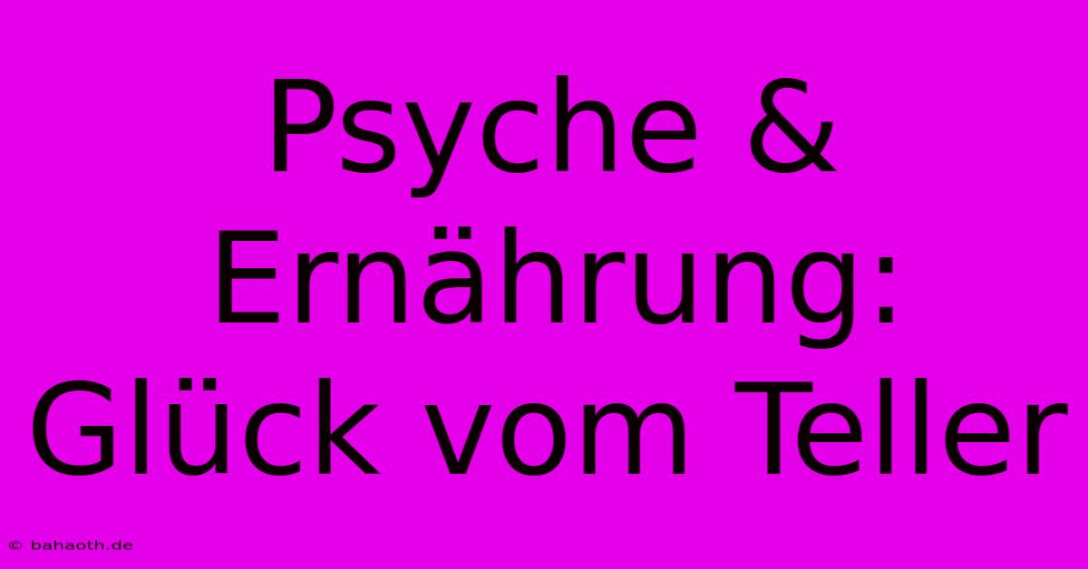 Psyche & Ernährung: Glück Vom Teller