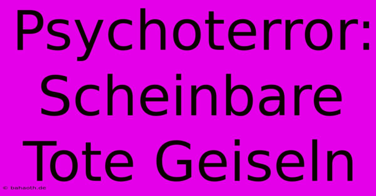 Psychoterror: Scheinbare Tote Geiseln