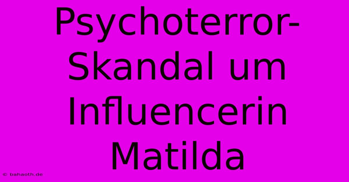 Psychoterror-Skandal Um Influencerin Matilda