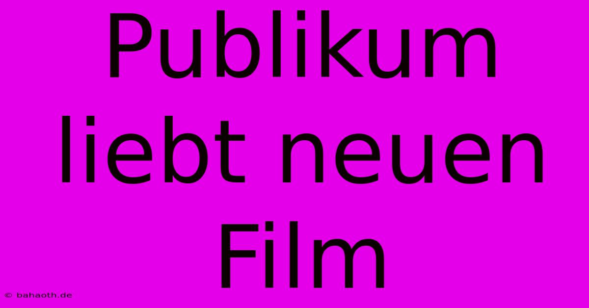 Publikum Liebt Neuen Film