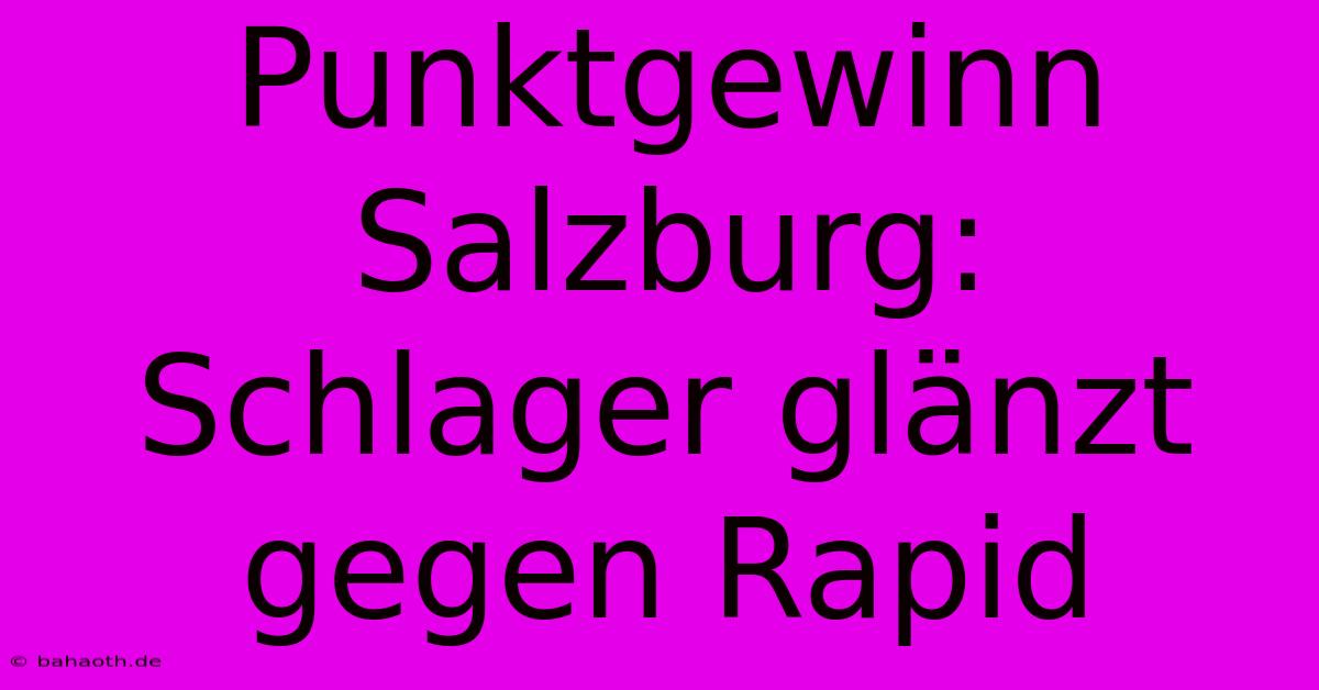 Punktgewinn Salzburg: Schlager Glänzt Gegen Rapid