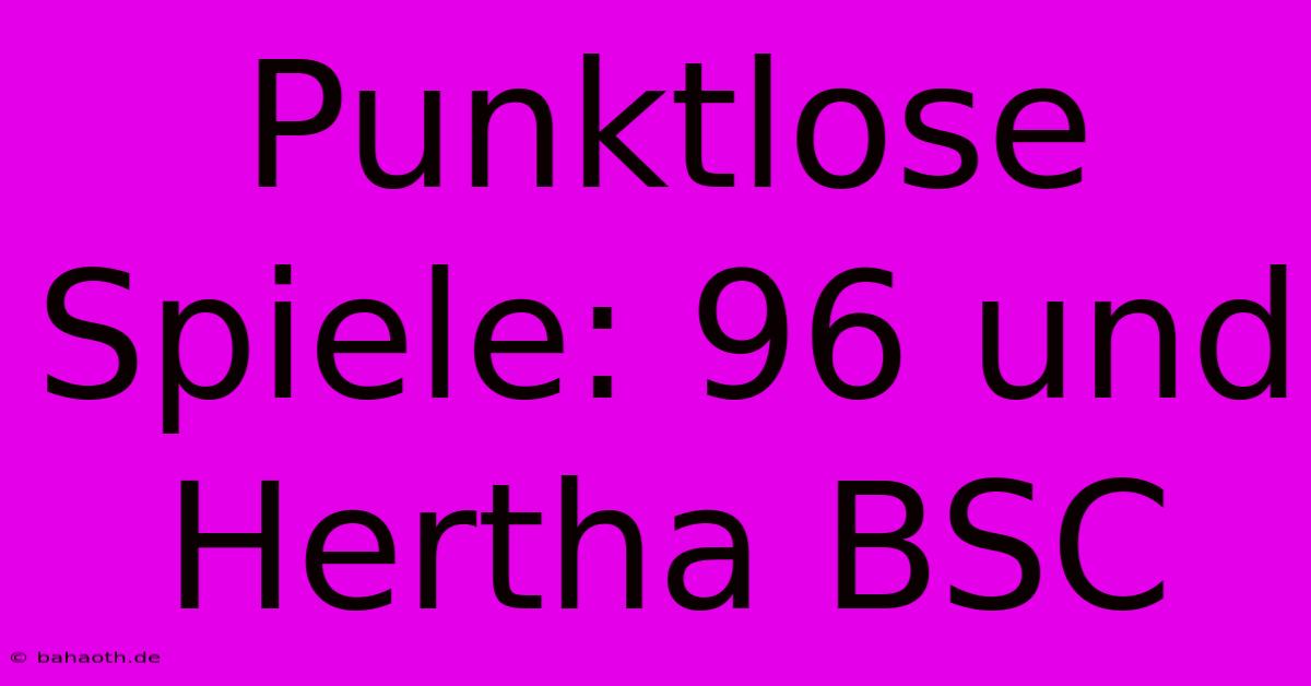 Punktlose Spiele: 96 Und Hertha BSC