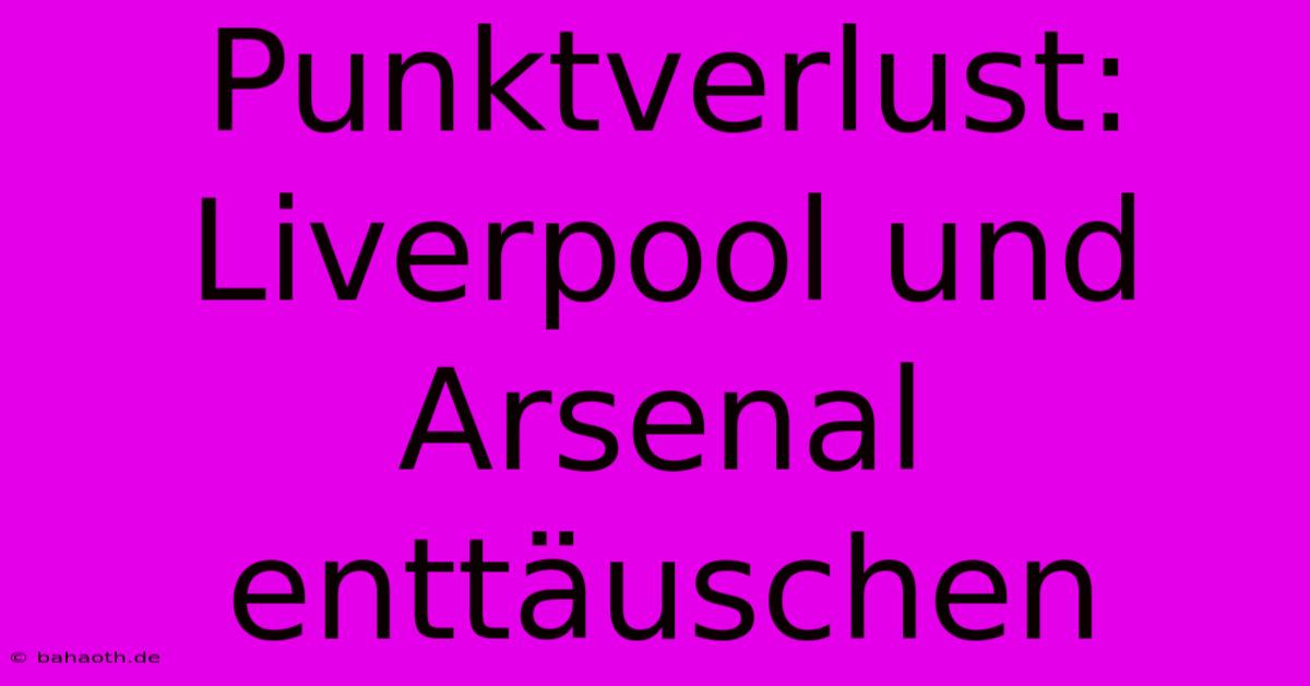 Punktverlust: Liverpool Und Arsenal Enttäuschen