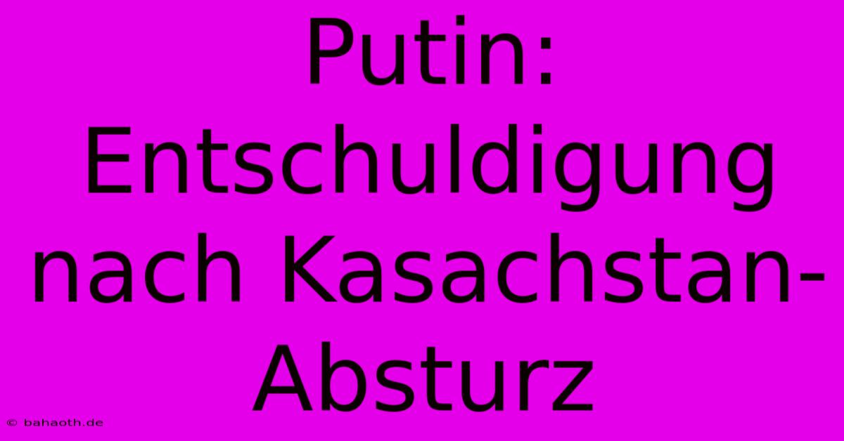 Putin: Entschuldigung Nach Kasachstan-Absturz