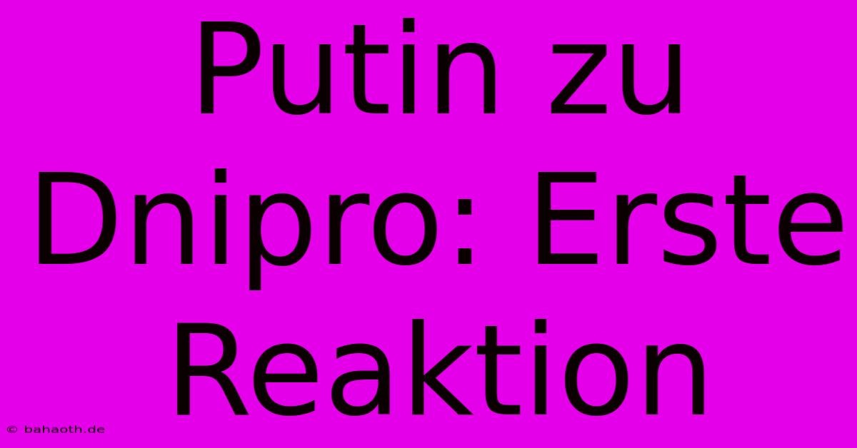 Putin Zu Dnipro: Erste Reaktion