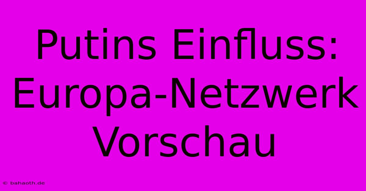 Putins Einfluss: Europa-Netzwerk Vorschau