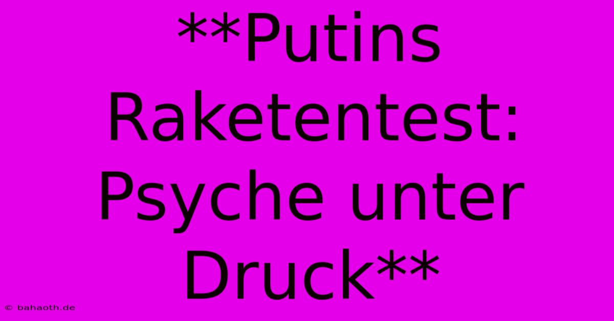 **Putins Raketentest: Psyche Unter Druck**