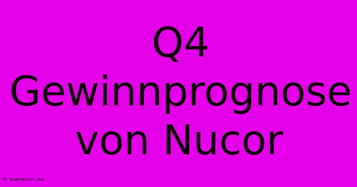 Q4 Gewinnprognose Von Nucor