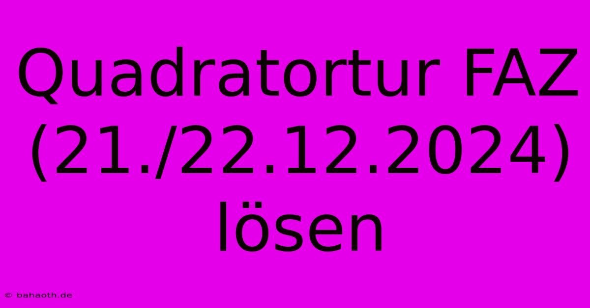 Quadratortur FAZ (21./22.12.2024) Lösen