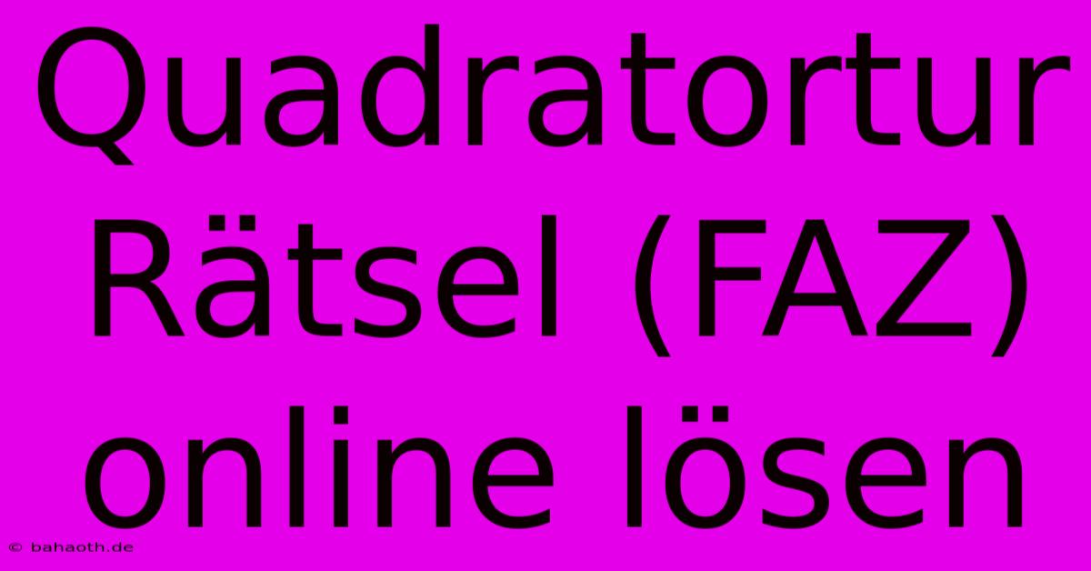 Quadratortur Rätsel (FAZ) Online Lösen