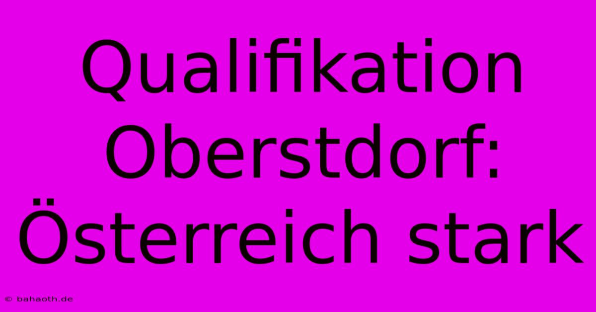 Qualifikation Oberstdorf: Österreich Stark