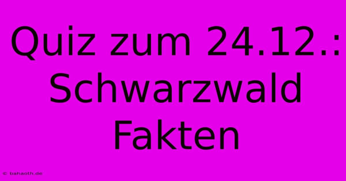 Quiz Zum 24.12.: Schwarzwald Fakten