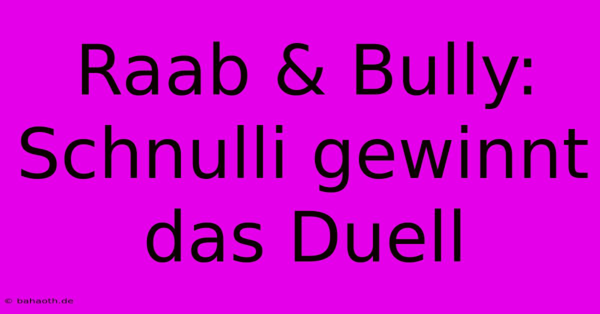 Raab & Bully:  Schnulli Gewinnt Das Duell